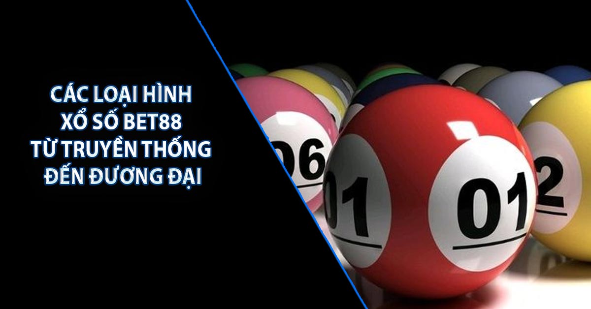 Các loại hình xổ số BET88 – Từ truyền thống đến đương đại