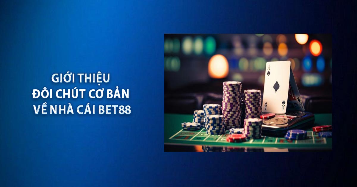 Giới thiệu đôi chút cơ bản về nhà cái BET88