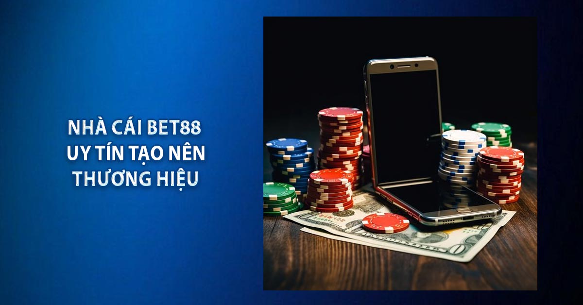 Nhà Cái BET88 - Uy Tín Tạo Nên Thương Hiệu