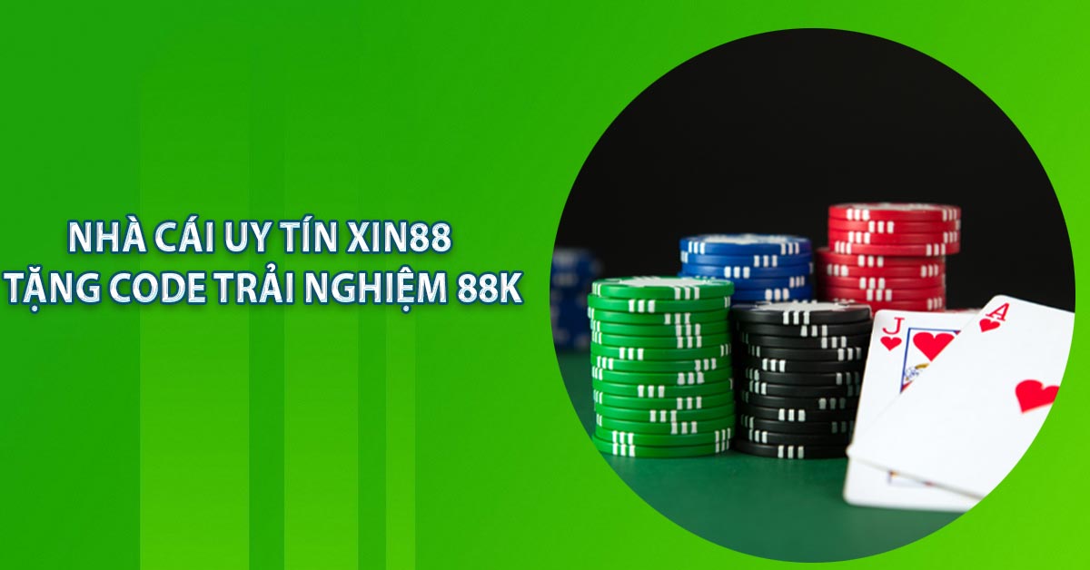 Nhà Cái Uy Tín Xin88 - Tặng Code Trải Nghiệm 88K